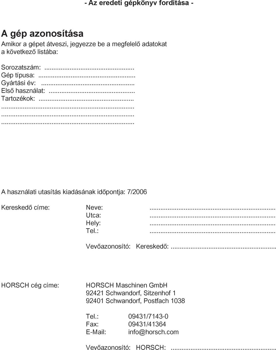 ........... A használati utasítás kiadásának időpontja: 7/2006 Kereskedő címe: Neve:... Utca:... Hely:... Tel.:... Vevőazonosító: Kereskedő:.