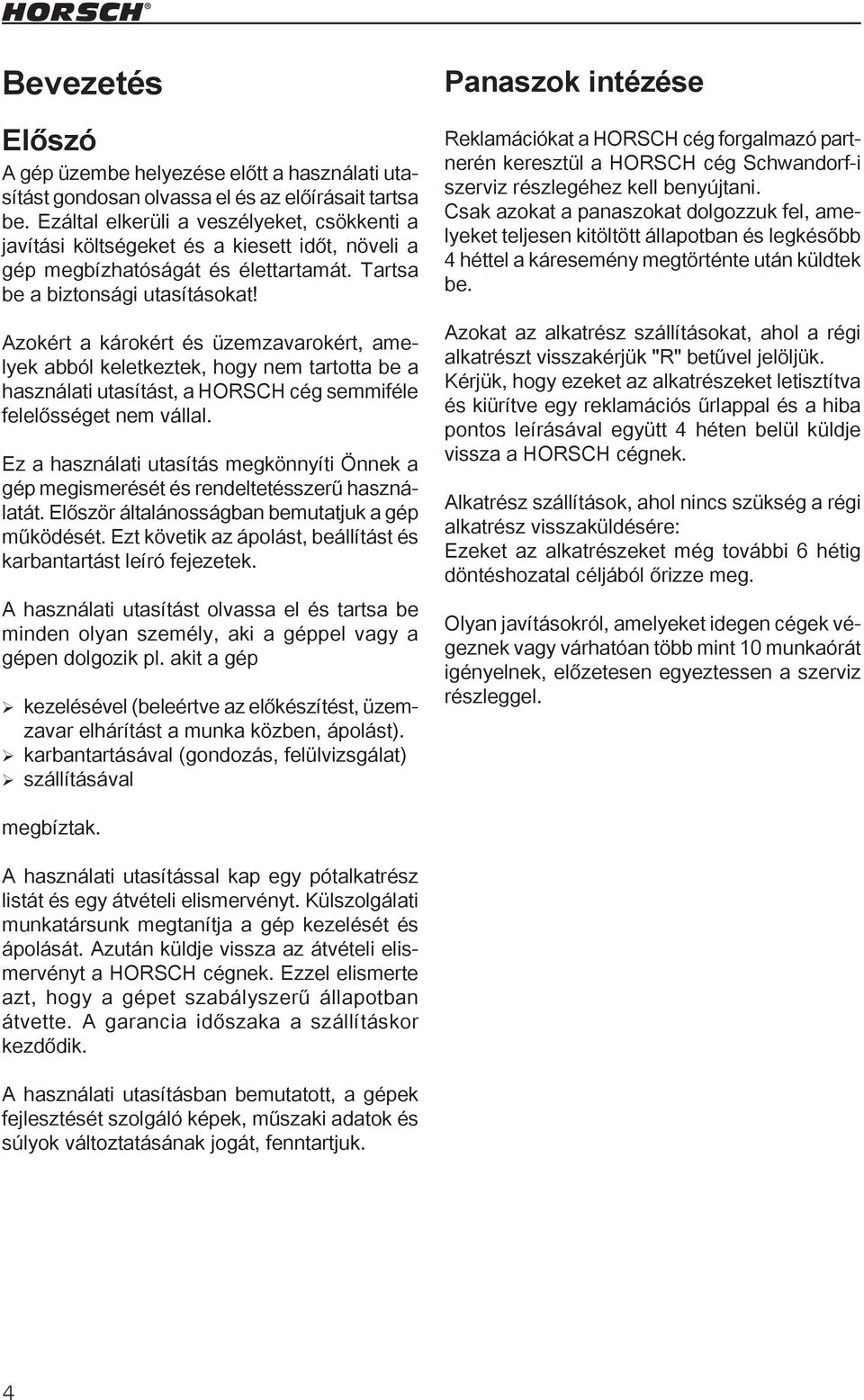 Azokért a károkért és üzemzavarokért, amelyek abból keletkeztek, hogy nem tartotta be a használati utasítást, a HORSCH cég semmiféle felelősséget nem vállal.