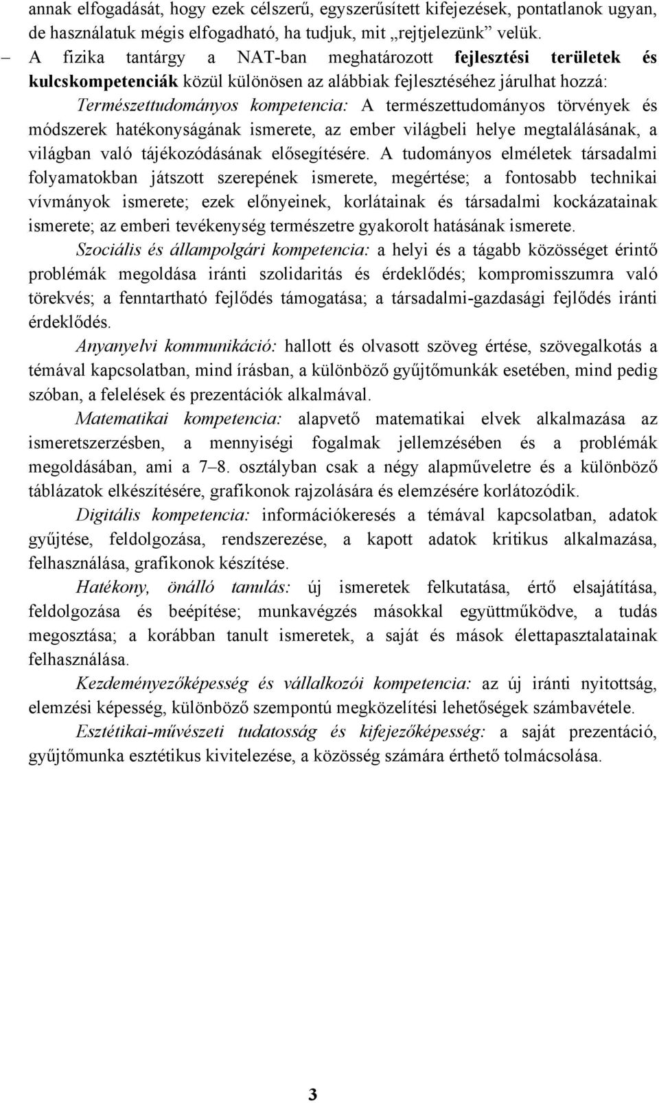 törvények és módszerek hatékonyságának ismerete, az ember világbeli helye megtalálásának, a világban való tájékozódásának elősegítésére.