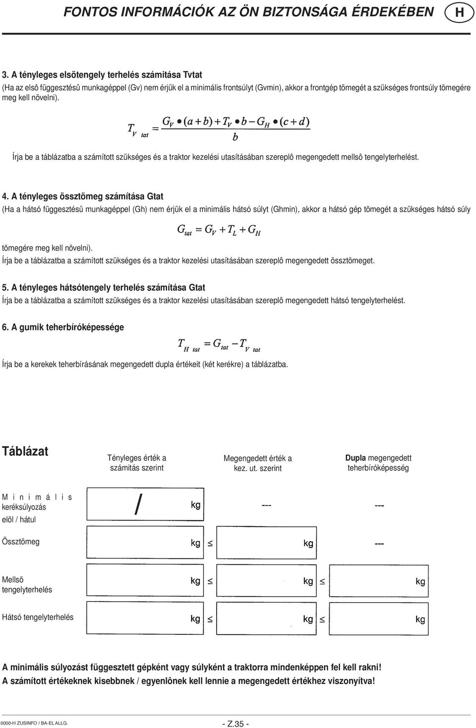 növelni). Írja be a táblázatba a számított szükséges és a traktor kezelési utasításában szereplô megengedett mellsô tengelyterhelést. 4.