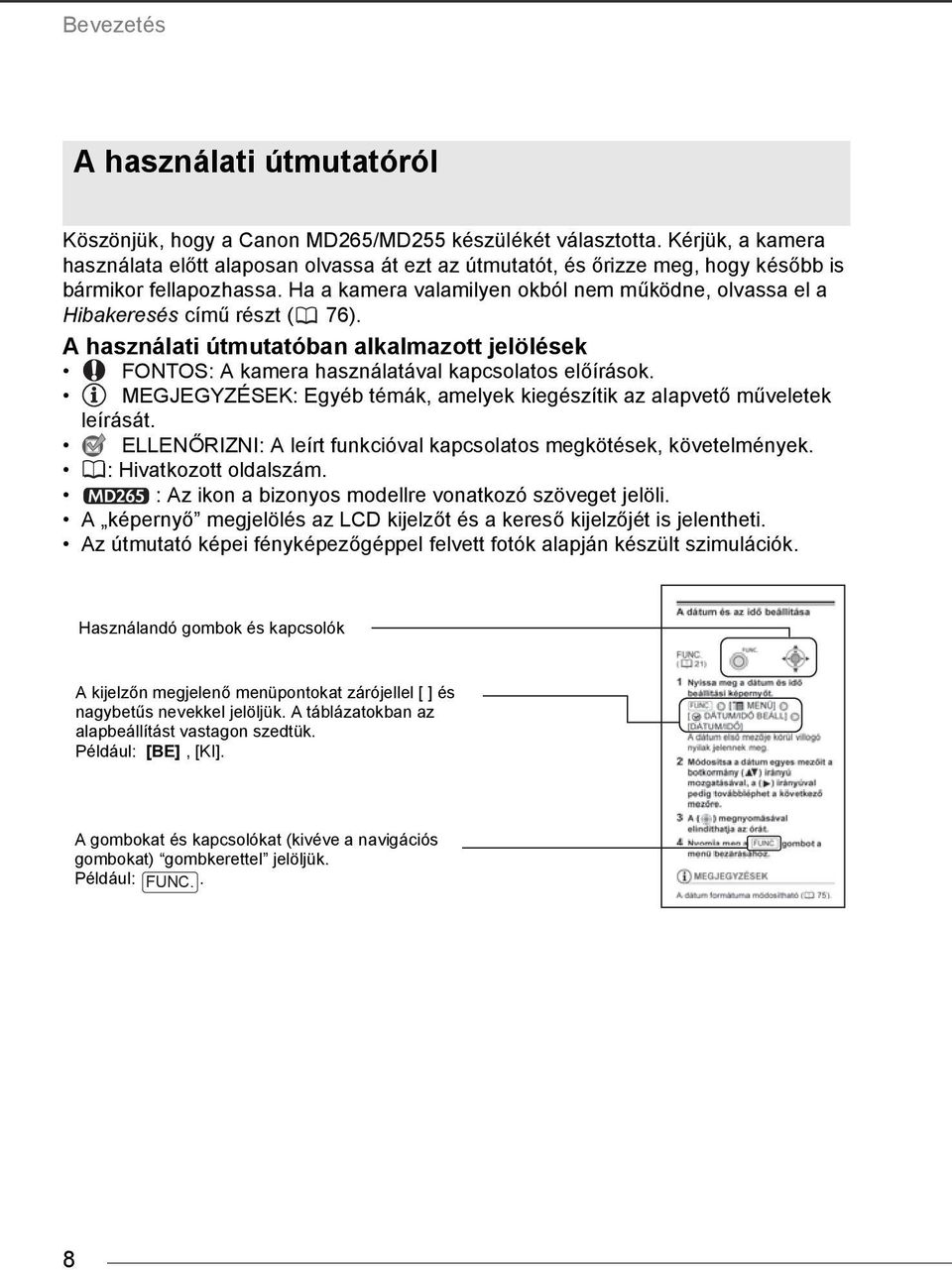 Ha a kamera valamilyen okból nem működne, olvassa el a Hibakeresés című részt ( 76). A használati útmutatóban alkalmazott jelölések FONTOS: A kamera használatával kapcsolatos előírások.