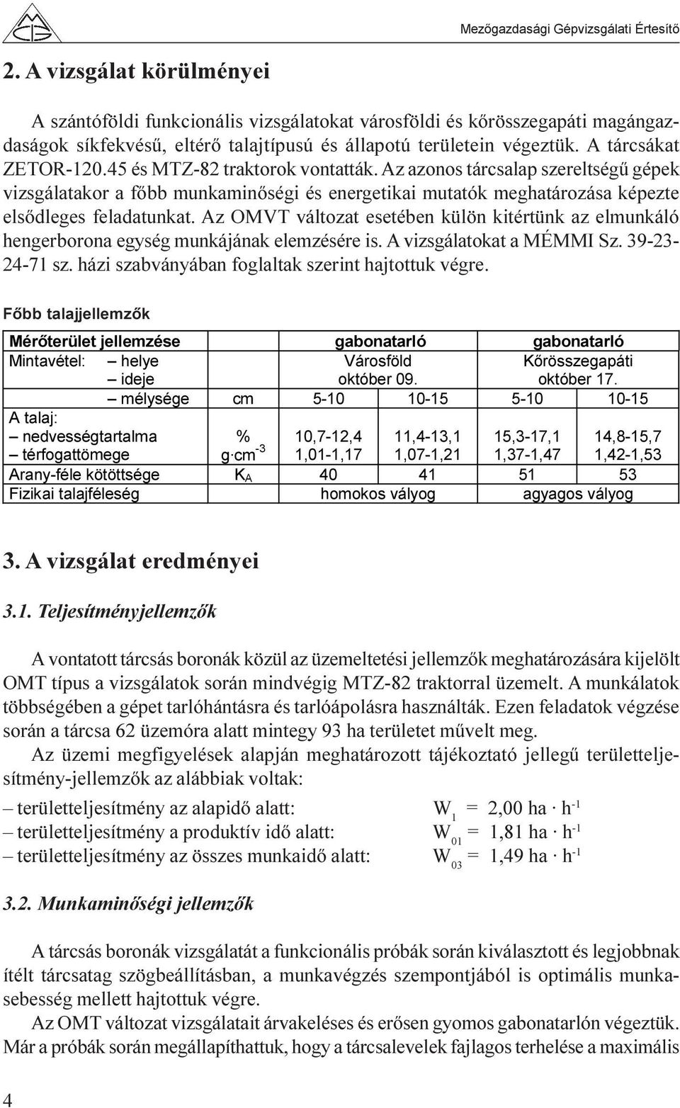 Az OMVT változat esetében külön kitértünk az elmunkáló hengerborona egység munkájának elemzésére is. A vizsgálatokat a MÉMMI Sz. 39-23- 24-71 sz. házi szabványában foglaltak szerint hajtottuk végre.