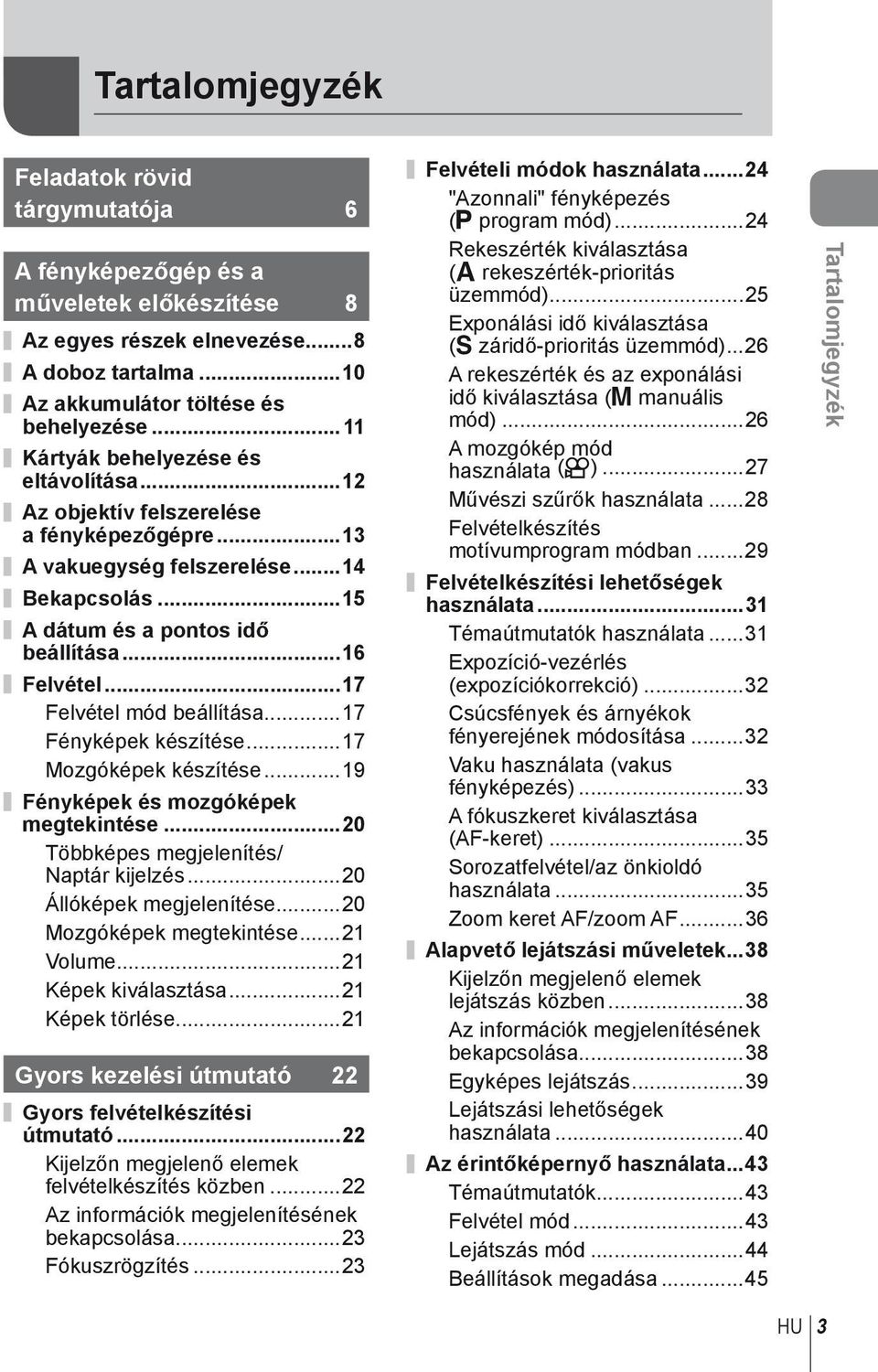 ..7 Felvétel mód beállítása...7 Fényképek készítése...7 Mozgóképek készítése...9 Fényképek és mozgóképek megtekintése...0 Többképes megjelenítés/ Naptár kijelzés...0 Állóképek megjelenítése.