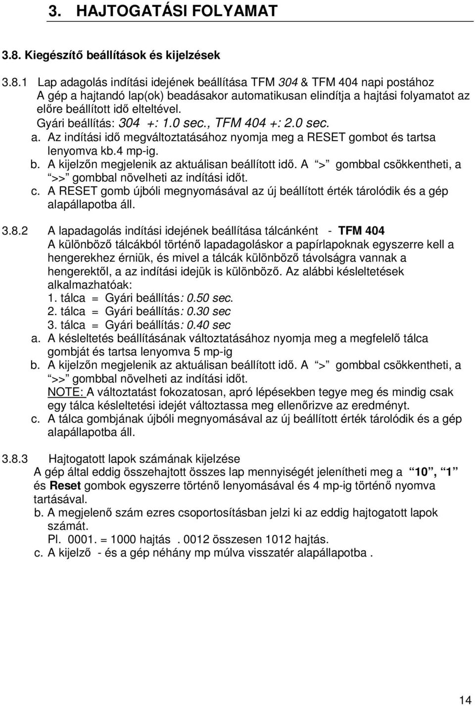 1 Lap adagolás indítási idejének beállítása TFM 304 & TFM 404 napi postához A gép a hajtandó lap(ok) beadásakor automatikusan elindítja a hajtási folyamatot az előre beállított idő elteltével.