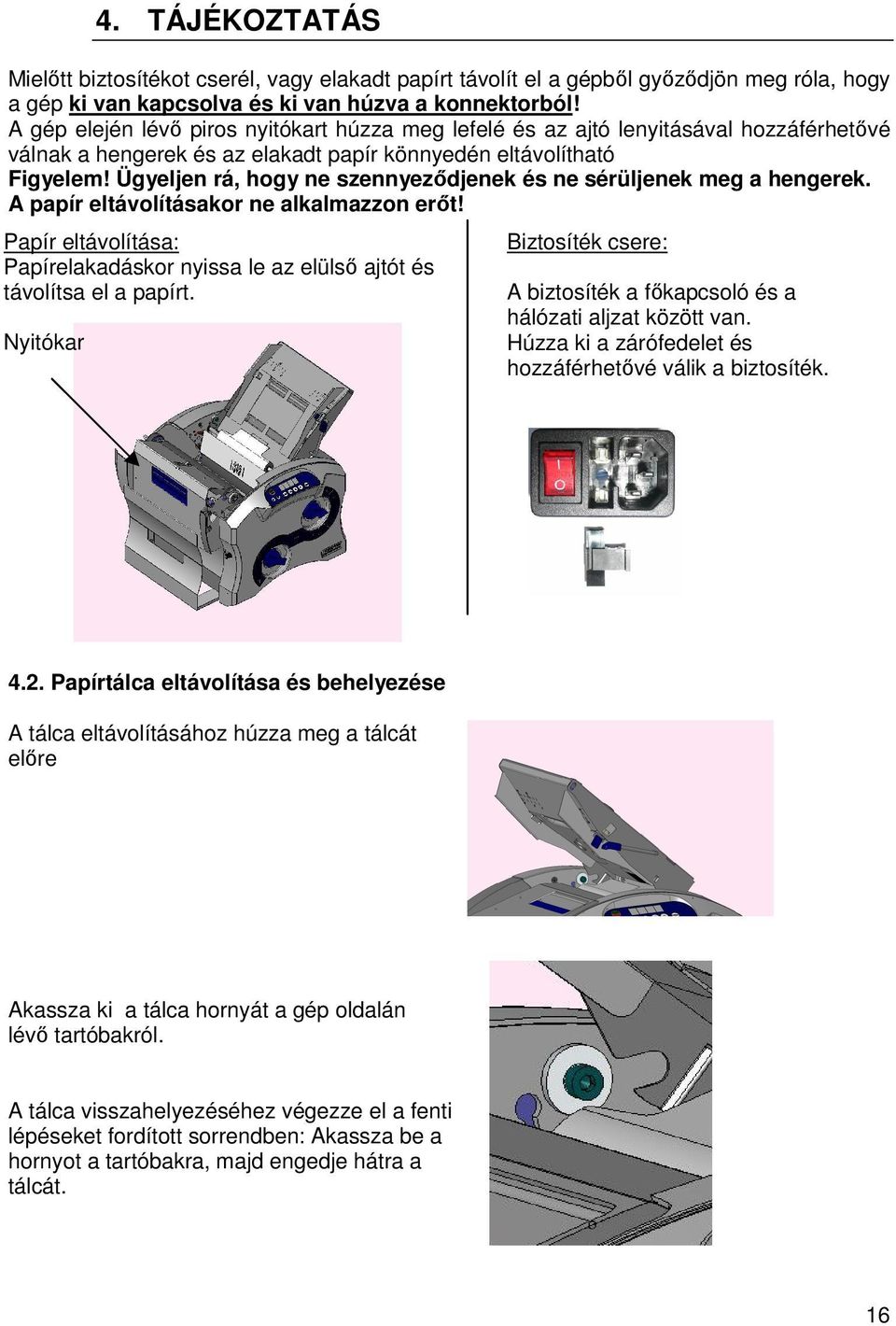 Ügyeljen rá, hogy ne szennyeződjenek és ne sérüljenek meg a hengerek. A papír eltávolításakor ne alkalmazzon erőt!