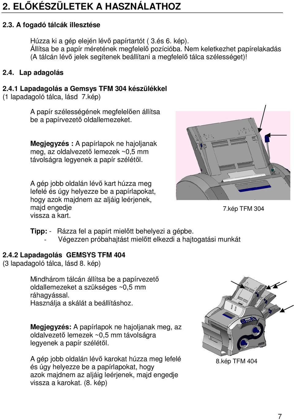 kép) A papír szélességének megfelelően állítsa be a papírvezető oldallemezeket. Megjegyzés : A papírlapok ne hajoljanak meg, az oldalvezető lemezek ~0,5 mm távolságra legyenek a papír szélétől.