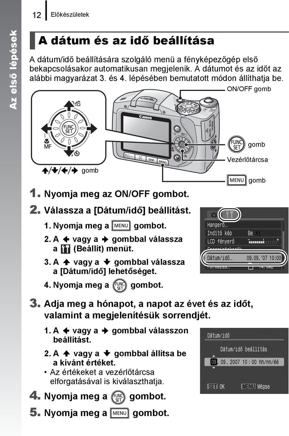 2. A vagy a gombbal válassza a (Beállít) menüt. 3. A vagy a gombbal válassza a [Dátum/idő] lehetőséget. 4. Nyomja meg a gombot. Vezérlőtárcsa gomb 3.