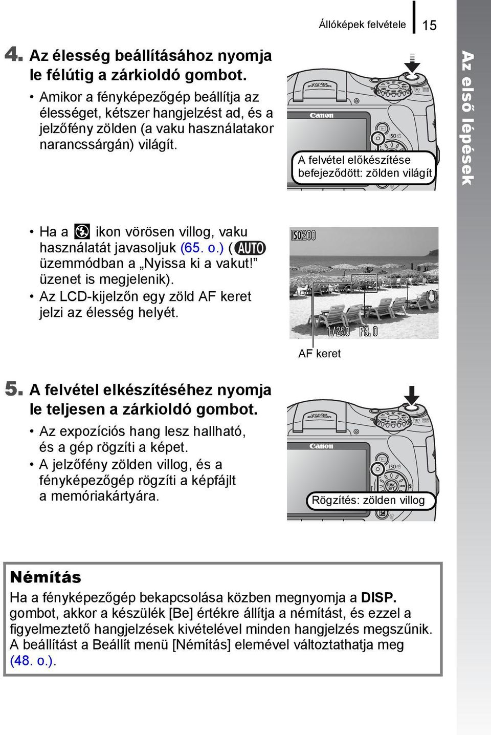 A felvétel előkészítése befejeződött: zölden világít Az első lépések Ha a ikon vörösen villog, vaku használatát javasoljuk (65. o.) ( üzemmódban a Nyissa ki a vakut! üzenet is megjelenik).