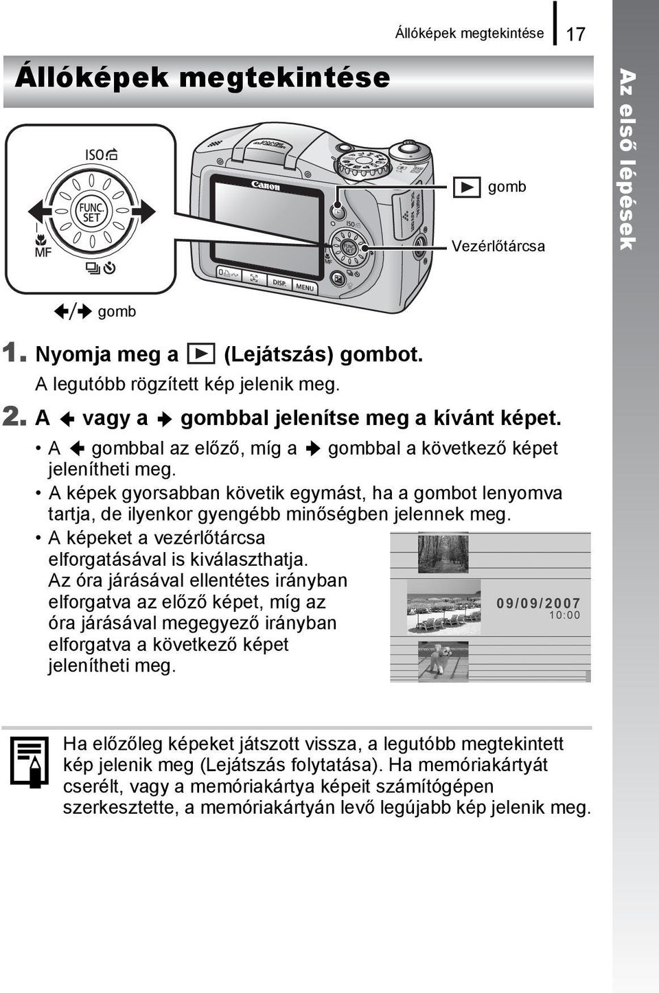 A képek gyorsabban követik egymást, ha a gombot lenyomva tartja, de ilyenkor gyengébb minőségben jelennek meg. A képeket a vezérlőtárcsa elforgatásával is kiválaszthatja.