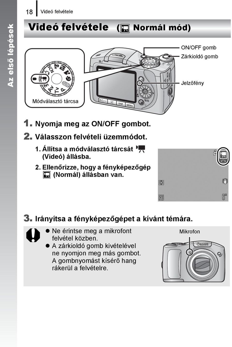 3. Irányítsa a fényképezőgépet a kívánt témára. Ne érintse meg a mikrofont felvétel közben.