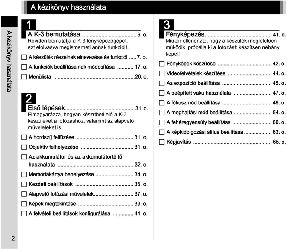 A hordszíj felfűzése... 31. o. Objektív felhelyezése... 31. o. 3 Fényképezés... 41. o. Miután ellenőrizte, hogy a készülék megfelelően működik, próbálja ki a fotózást: készítsen néhány képet!