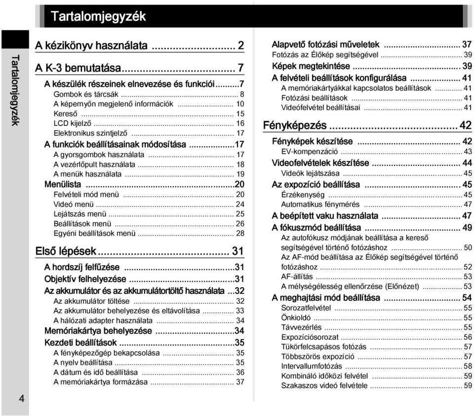 ..20 Felvételi mód menü... 20 Videó menü... 24 Lejátszás menü... 25 Beállítások menü... 26 Egyéni beállítások menü... 28 Első lépések... 31 A hordszíj felfűzése...31 Objektív felhelyezése.