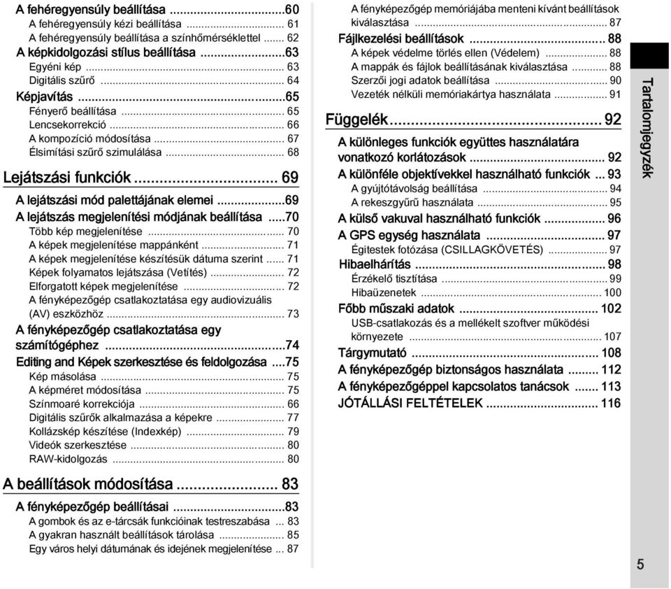 ..69 A lejátszás megjelenítési módjának beállítása...70 Több kép megjelenítése... 70 A képek megjelenítése mappánként... 71 A képek megjelenítése készítésük dátuma szerint.