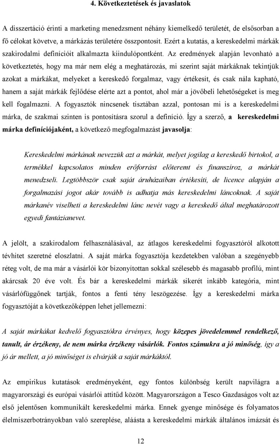 Az eredmények alapján levonható a következtetés, hogy ma már nem elég a meghatározás, mi szerint saját márkáknak tekintjük azokat a márkákat, melyeket a kereskedı forgalmaz, vagy értékesít, és csak