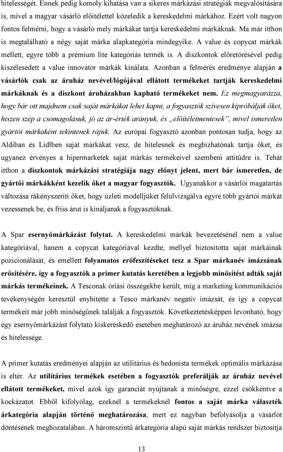 A value és copycat márkák mellett, egyre több a prémium lite kategóriás termék is. A diszkontok elıretörésével pedig kiszélesedett a value innovátor márkák kínálata.