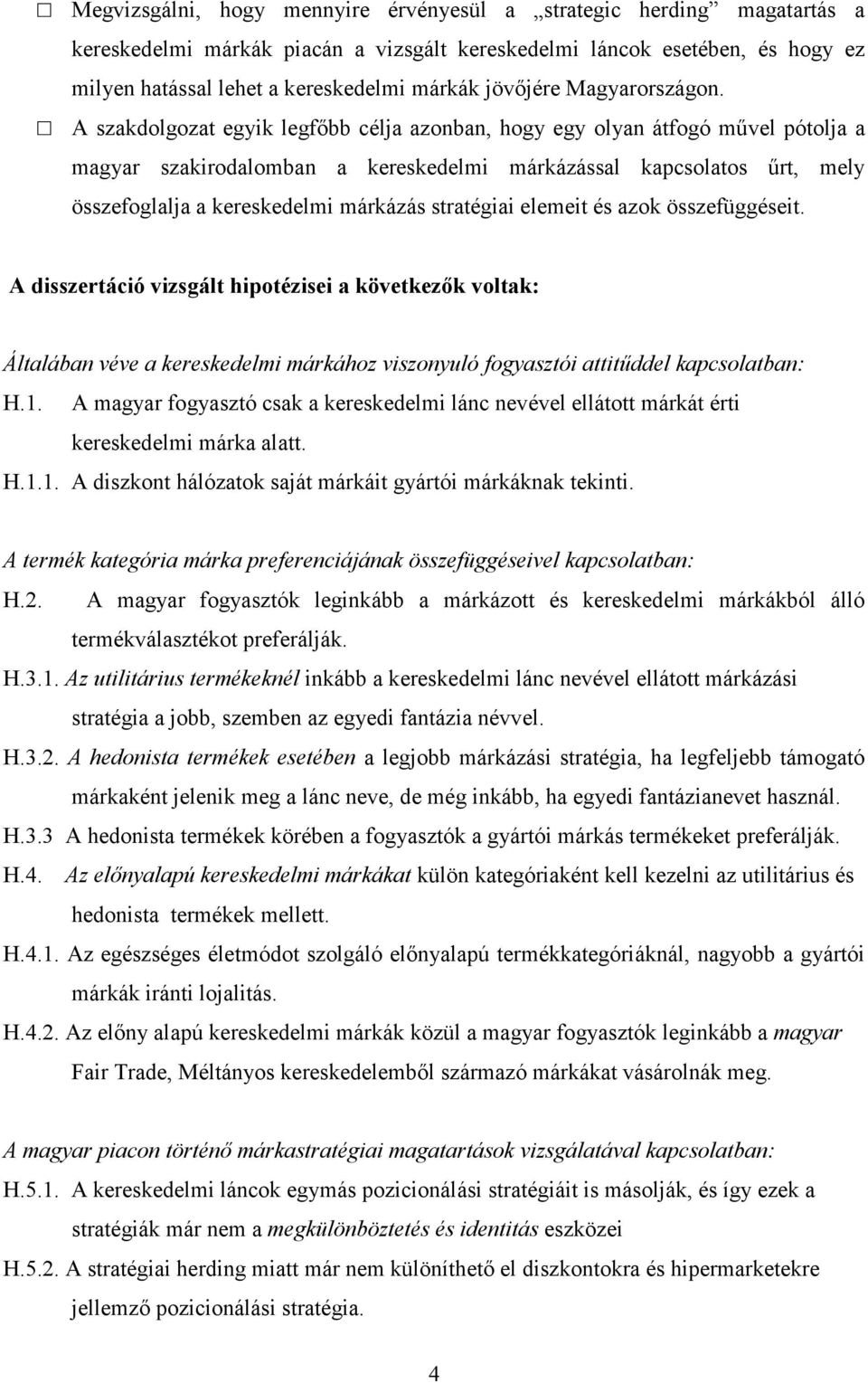 A szakdolgozat egyik legfıbb célja azonban, hogy egy olyan átfogó mővel pótolja a magyar szakirodalomban a kereskedelmi márkázással kapcsolatos őrt, mely összefoglalja a kereskedelmi márkázás