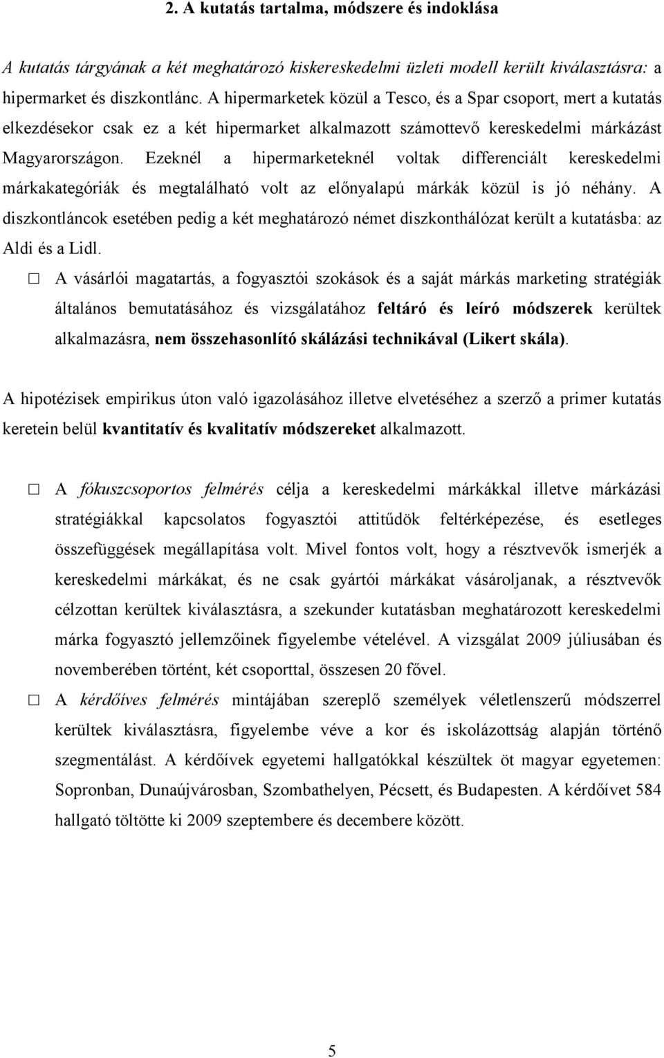 Ezeknél a hipermarketeknél voltak differenciált kereskedelmi márkakategóriák és megtalálható volt az elınyalapú márkák közül is jó néhány.