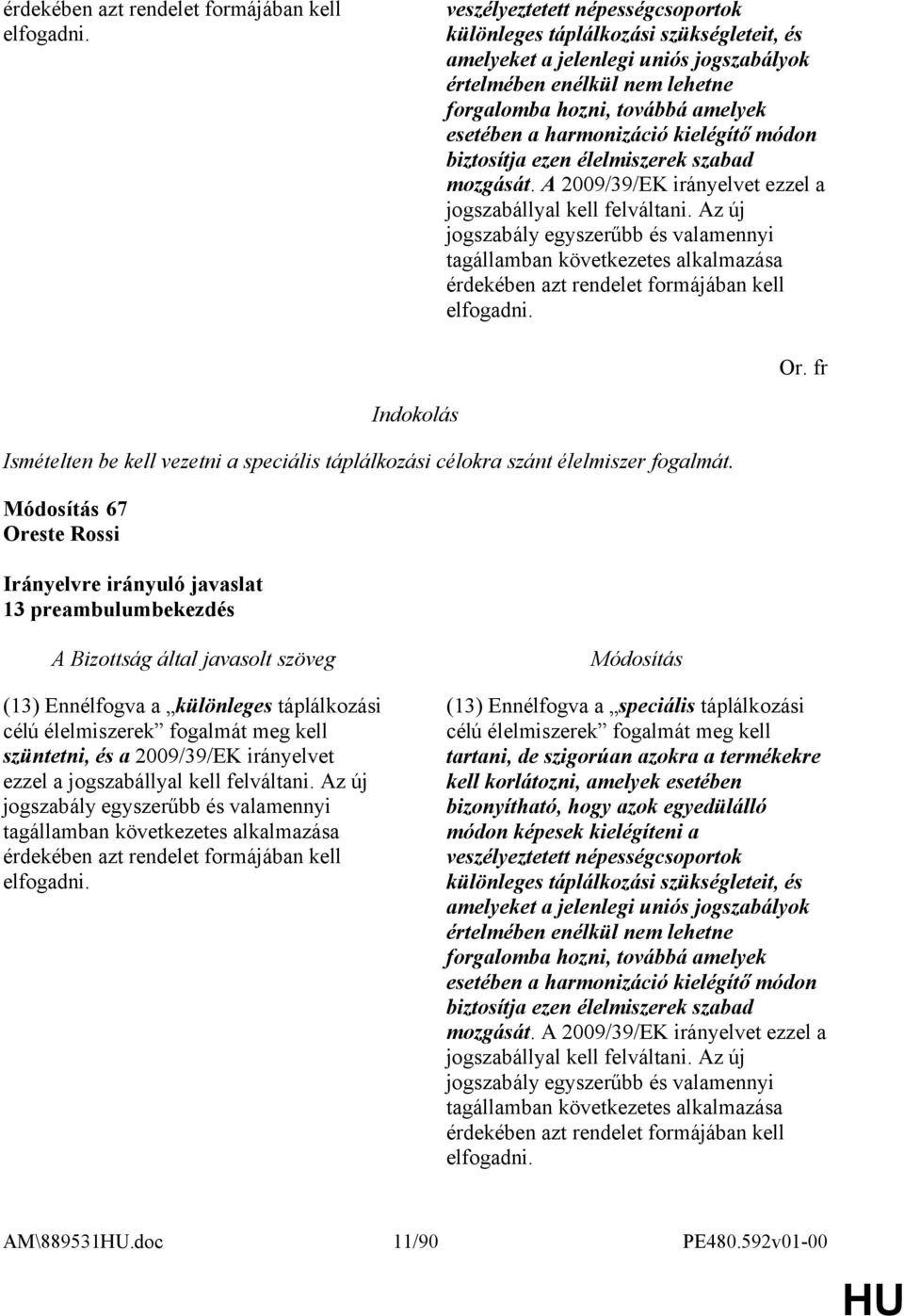 harmonizáció kielégítő módon biztosítja ezen élelmiszerek szabad mozgását. A 2009/39/EK irányelvet ezzel a jogszabállyal kell felváltani.