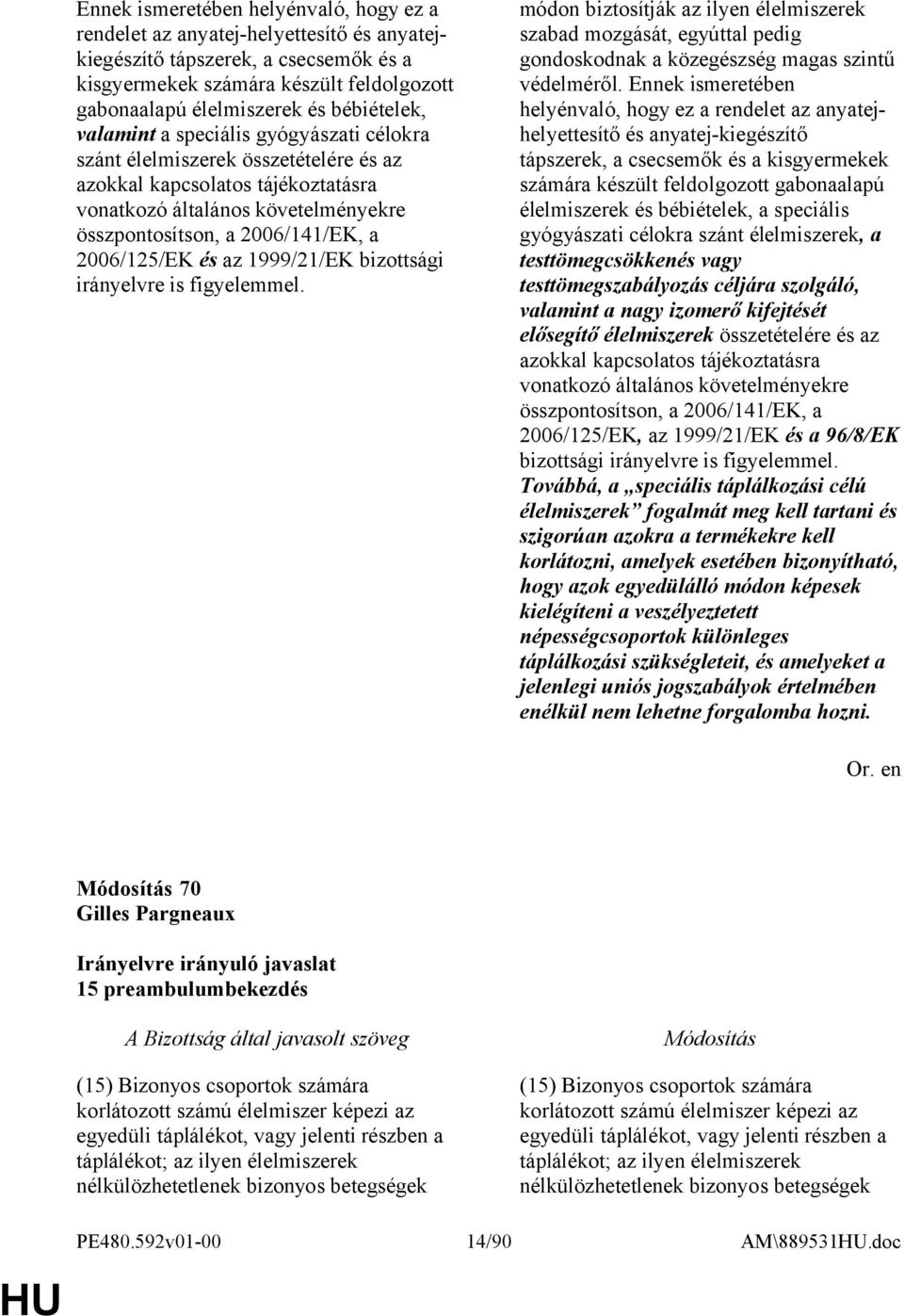 bizottsági irányelvre is figyelemmel. módon biztosítják az ilyen élelmiszerek szabad mozgását, egyúttal pedig gondoskodnak a közegészség magas szintű védelméről.