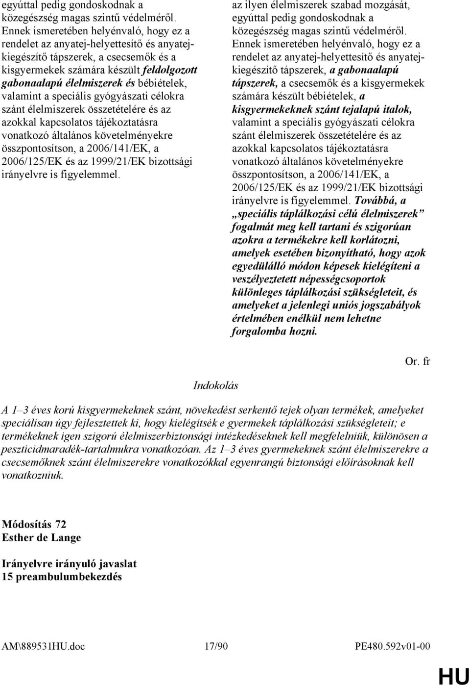 bébiételek, valamint a speciális gyógyászati célokra szánt élelmiszerek összetételére és az vonatkozó általános követelményekre összpontosítson, a 2006/141/EK, a 2006/125/EK és az 1999/21/EK