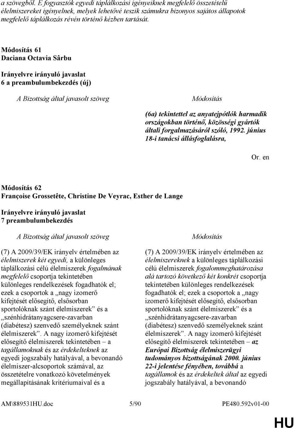 tartását. 61 Daciana Octavia Sârbu 6 a preambulumbekezdés (új) (6a) tekintettel az anyatejpótlók harmadik országokban történő, közösségi gyártók általi forgalmazásáról szóló, 1992.