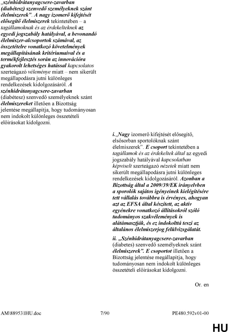 vonatkozó követelmények megállapításának kritériumaival és a termékfejlesztés során az innovációra gyakorolt lehetséges hatással kapcsolatos szerteágazó véleménye miatt nem sikerült megállapodásra