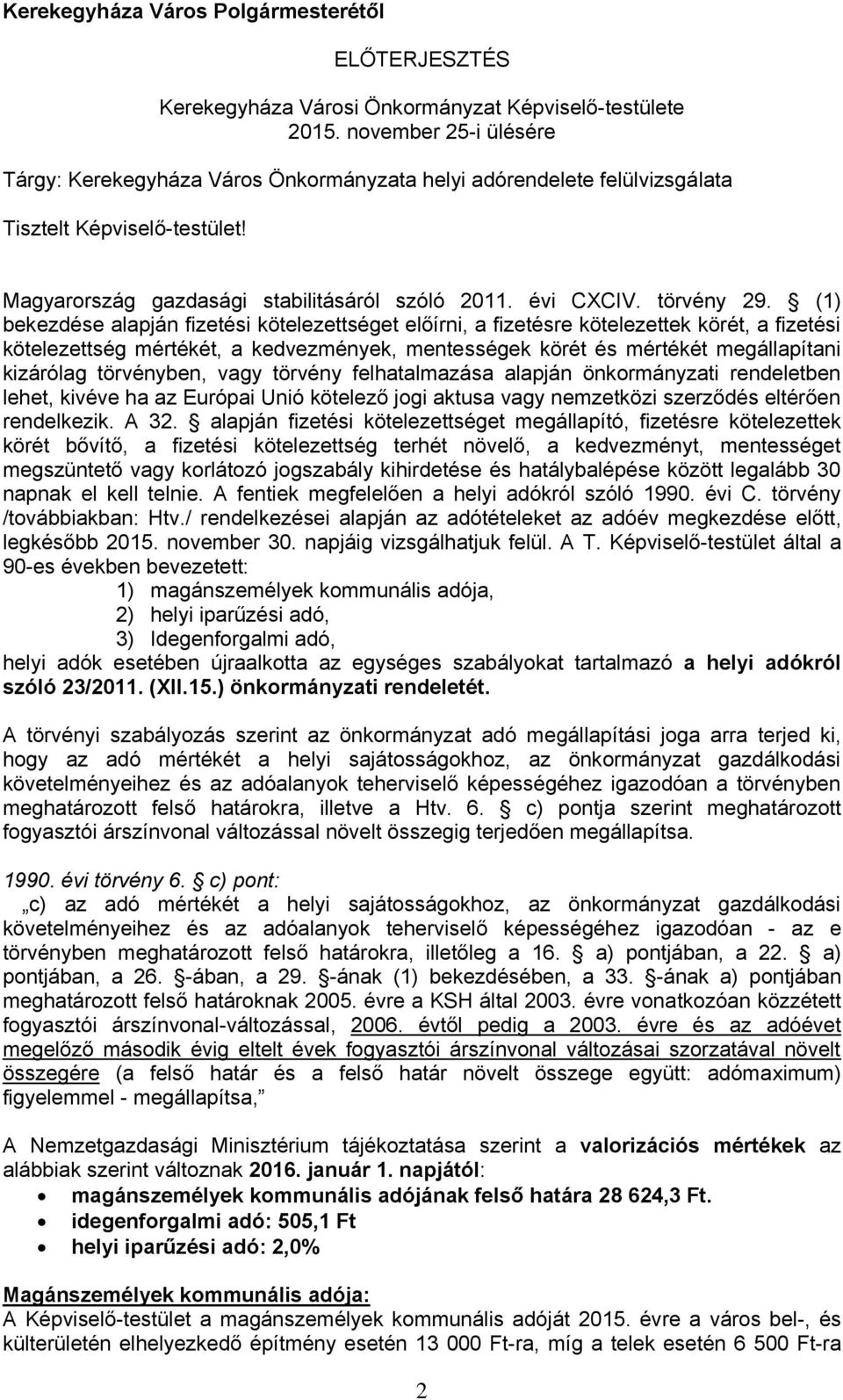 (1) bekezdése alapján fizetési kötelezettséget előírni, a fizetésre kötelezettek körét, a fizetési kötelezettség mértékét, a kedvezmények, mentességek körét és mértékét megállapítani kizárólag