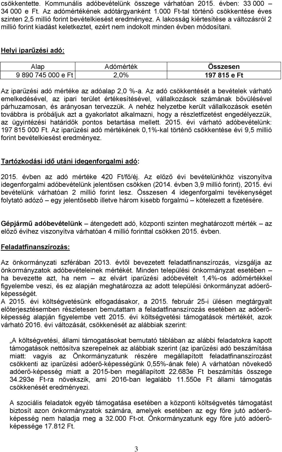 A lakosság kiértesítése a változásról 2 millió forint kiadást keletkeztet, ezért nem indokolt minden évben módosítani.