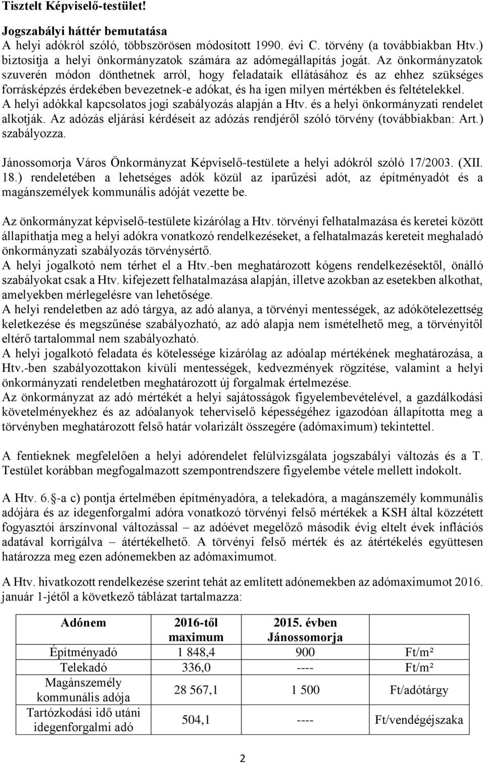 Az önkormányzatok szuverén módon dönthetnek arról, hogy feladataik ellátásához és az ehhez szükséges forrásképzés érdekében bevezetnek-e adókat, és ha igen milyen mértékben és feltételekkel.