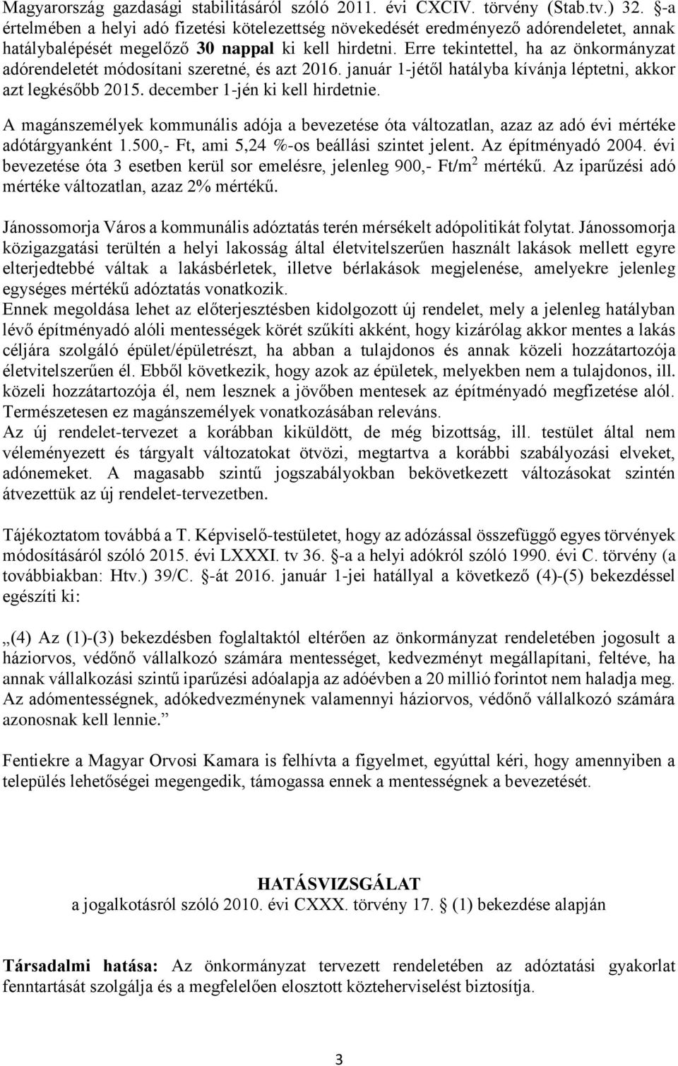 Erre tekintettel, ha az önkormányzat adórendeletét módosítani szeretné, és azt 2016. január 1-jétől hatályba kívánja léptetni, akkor azt legkésőbb 2015. december 1-jén ki kell hirdetnie.