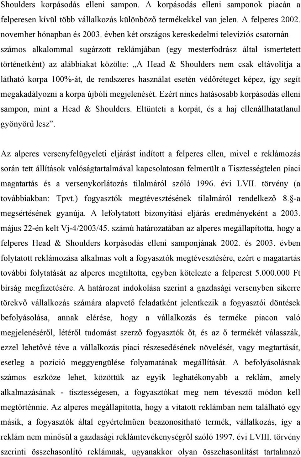 eltávolítja a látható korpa 100%-át, de rendszeres használat esetén védőréteget képez, így segít megakadályozni a korpa újbóli megjelenését.