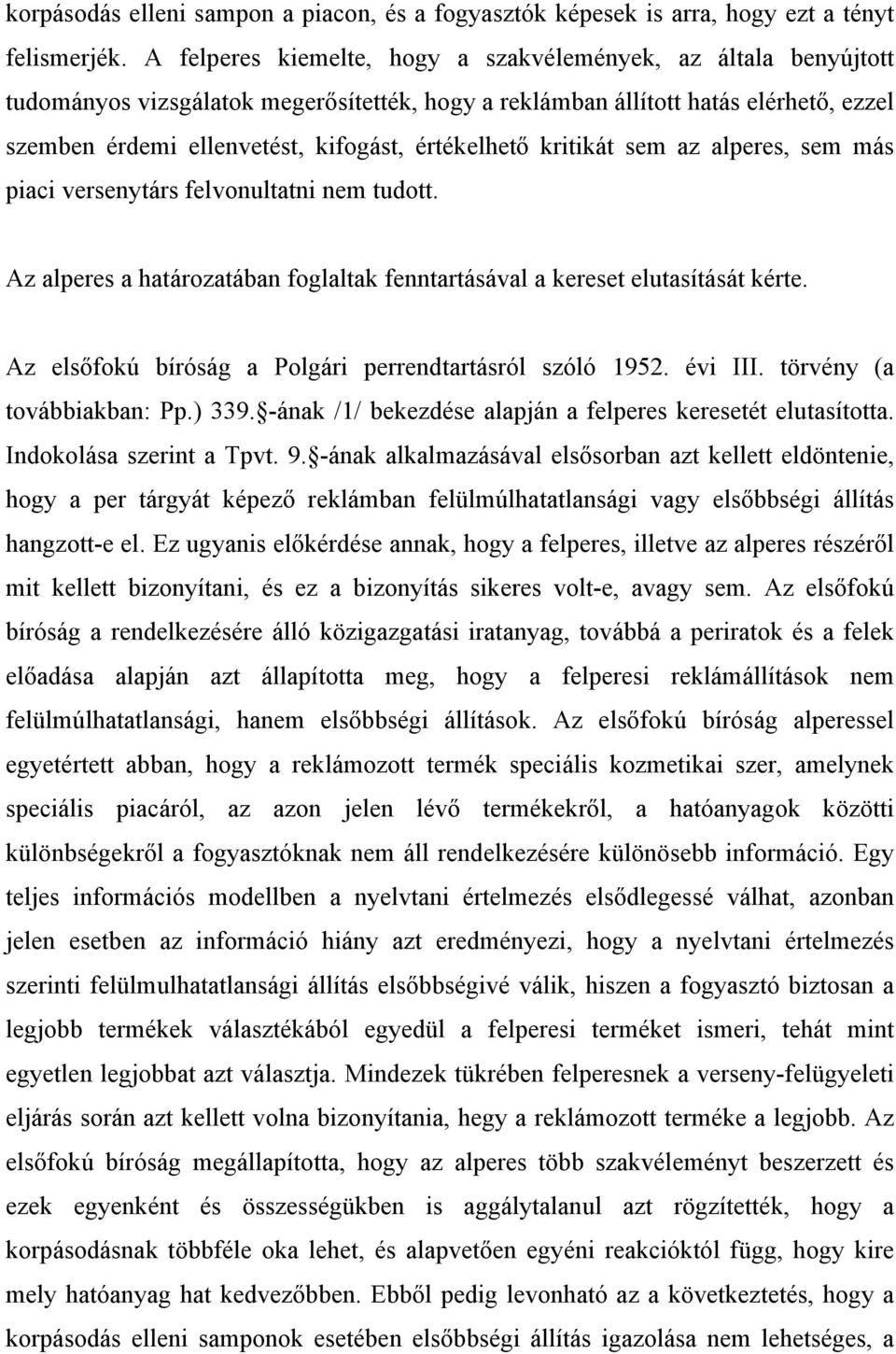 értékelhető kritikát sem az alperes, sem más piaci versenytárs felvonultatni nem tudott. Az alperes a határozatában foglaltak fenntartásával a kereset elutasítását kérte.