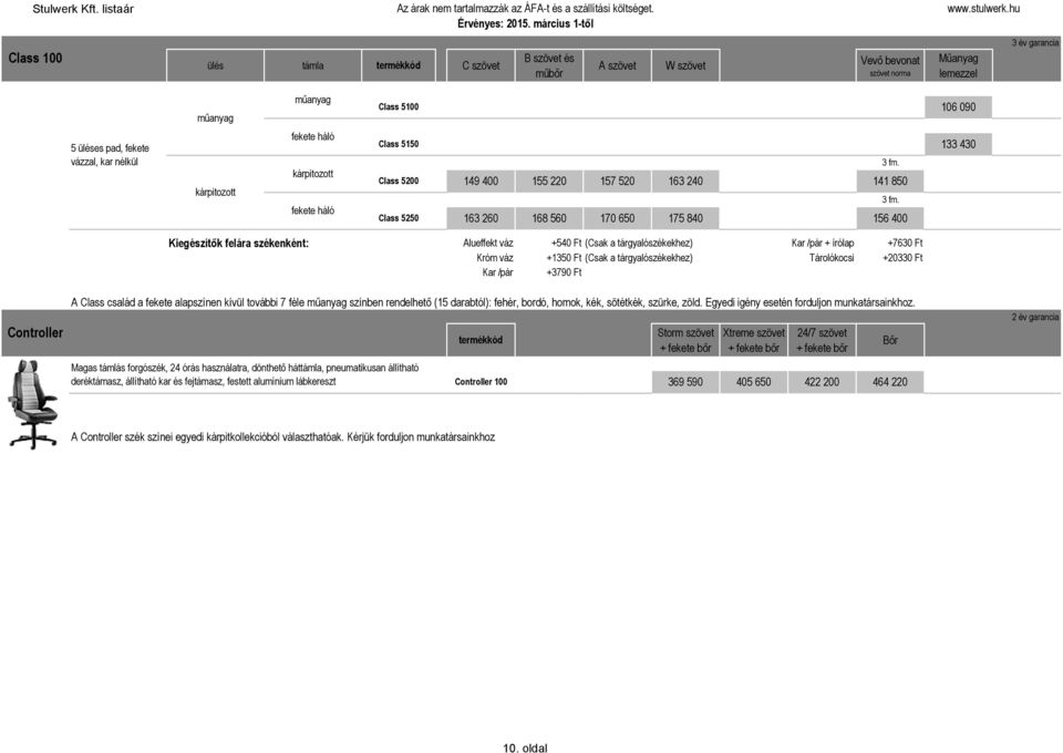 tárgyalószékekhez) Tárolókocsi +20330 Ft Kar /pár +3790 Ft Controller A Class család a alapszínen kívül további 7 féle színben rendelhetı (15 darabtól): fehér, bordó, homok, kék, sötétkék, szürke,