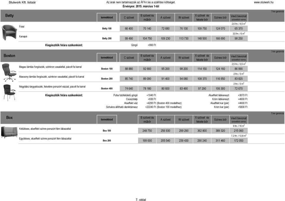 / 3,5 m 2 Boston 100 88 880 92 660 95 200 98 200 114 150 124 160 86 990 Alacsony támlás forgószék, szinkron vasalattal, pácolt fa karral 2 fm.