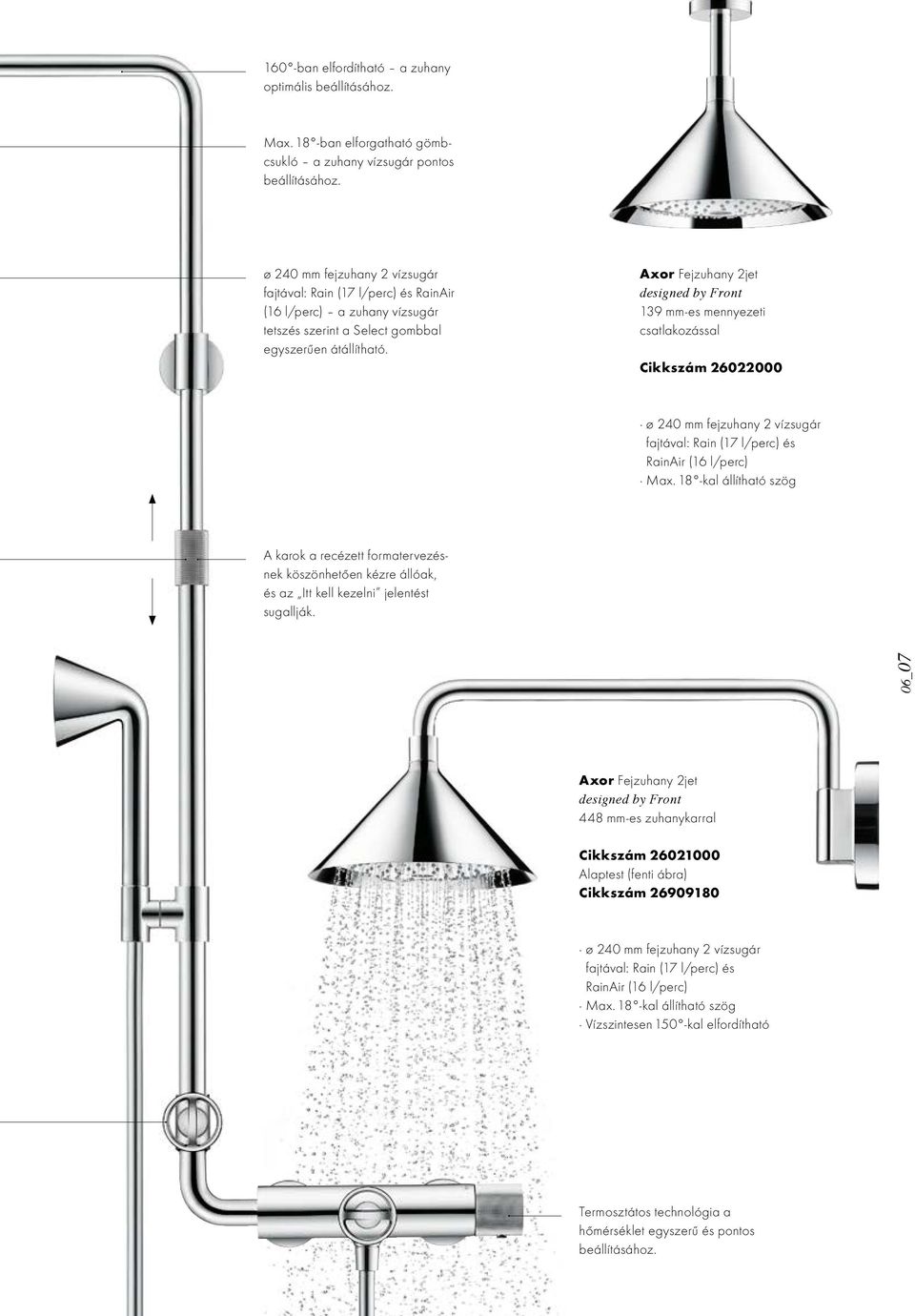 Axor Fejzuhany 2jet designed by Front 139 mm-es mennyezeti csatlakozással Cikkszám 26022000 ø 240 mm fejzuhany 2 vízsugár fajtával: Rain (17 l/perc) és RainAir (16 l/perc) Max.