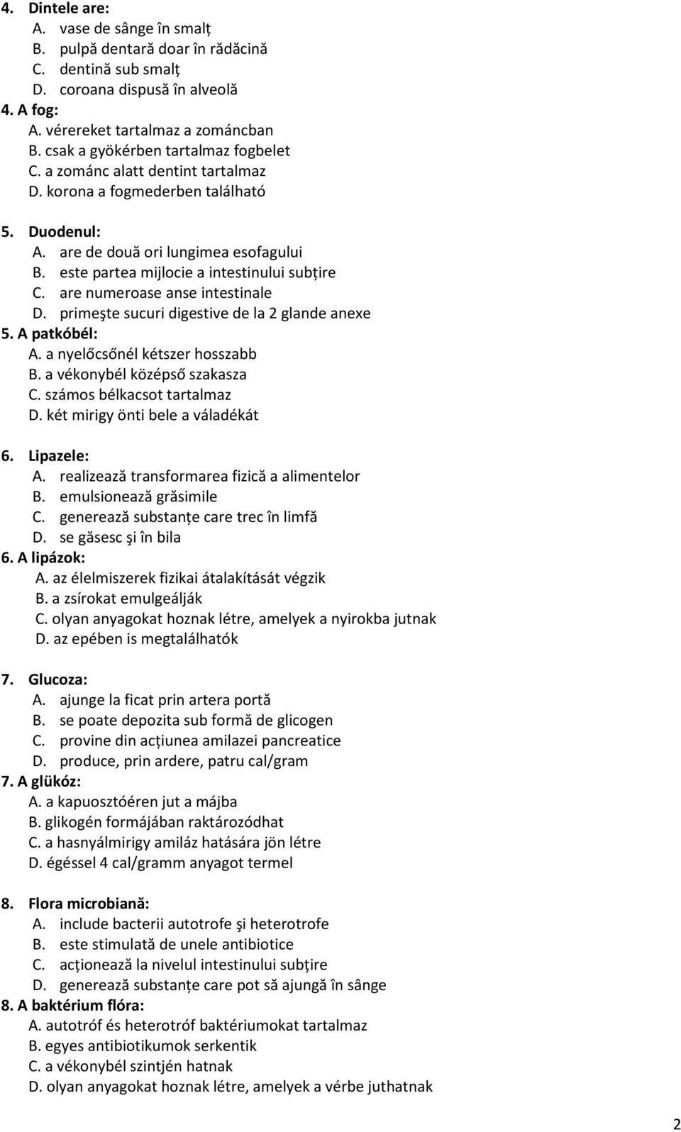 este partea mijlocie a intestinului subţire C. are numeroase anse intestinale D. primeşte sucuri digestive de la 2 glande anexe 5. A patkóbél: A. a nyelőcsőnél kétszer hosszabb B.