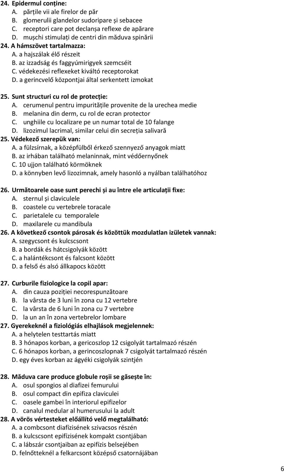 a gerincvelő központjai által serkentett izmokat 25. Sunt structuri cu rol de protecție: A. cerumenul pentru impurităţile provenite de la urechea medie B.