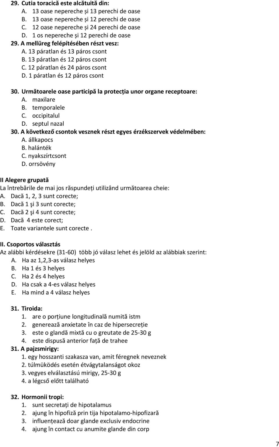 1 páratlan és 12 páros csont 30. Următoarele oase participă la protecția unor organe receptoare: A. maxilare B. temporalele C. occipitalul D. septul nazal 30.