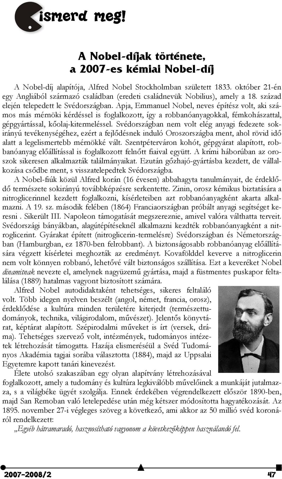 Apja, Emmanuel Nobel, neves építész volt, aki számos más mérnöki kérdéssel is foglalkozott, így a robbanóanyagokkal, fémkohászattal, gépgyártással, kőolaj-kitermeléssel.