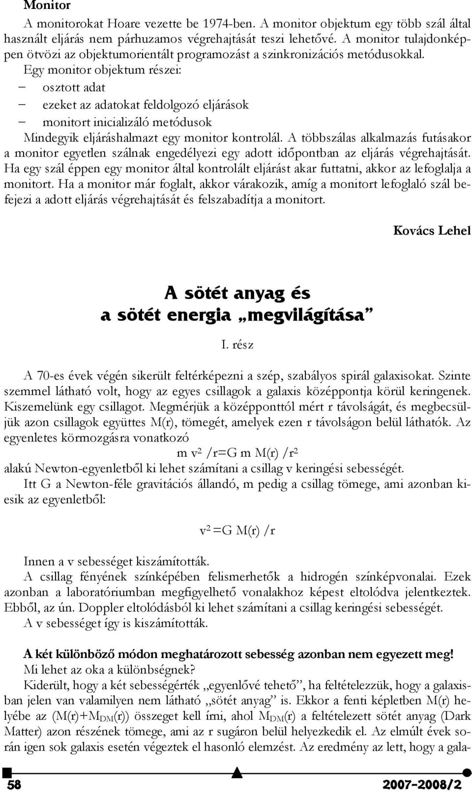 Egy monitor objektum részei: osztott adat ezeket az adatokat feldolgozó eljárások monitort inicializáló metódusok Mindegyik eljáráshalmazt egy monitor kontrolál.