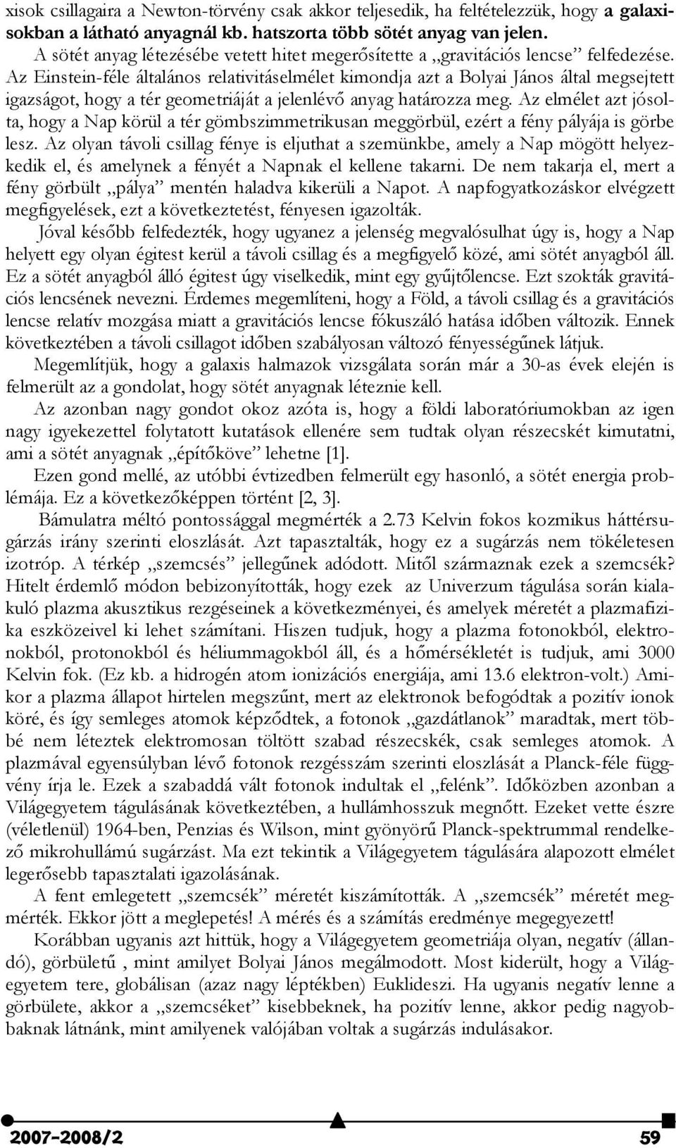 Az Einstein-féle általános relativitáselmélet kimondja azt a Bolyai János által megsejtett igazságot, hogy a tér geometriáját a jelenlévő anyag határozza meg.