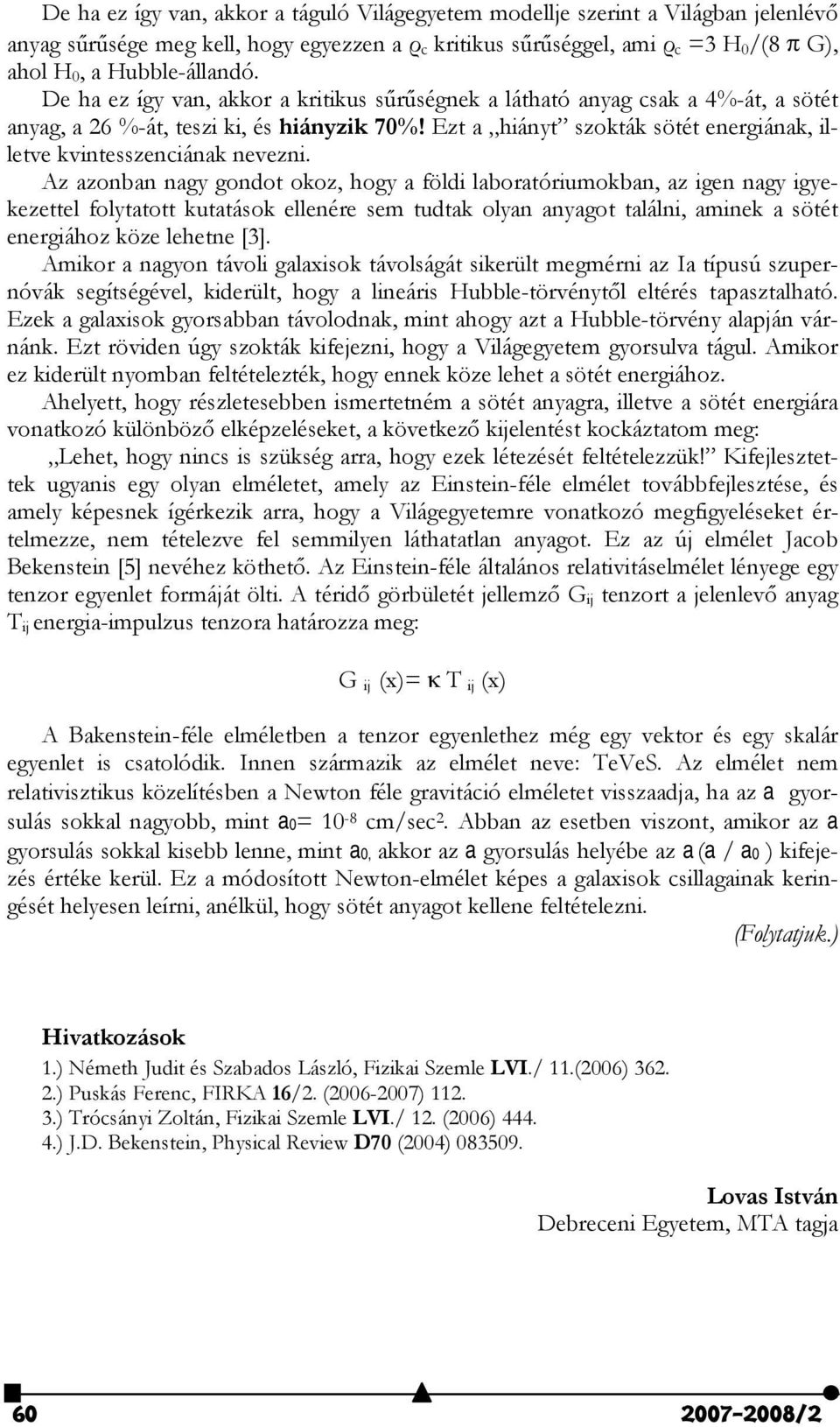 Ezt a hiányt szokták sötét energiának, illetve kvintesszenciának nevezni.