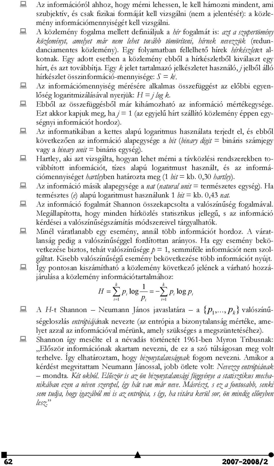 Egy folyamatban fellelhető hírek hírkészletet alkotnak. Egy adott esetben a közlemény ebből a hírkészletből kiválaszt egy hírt, és azt továbbítja.