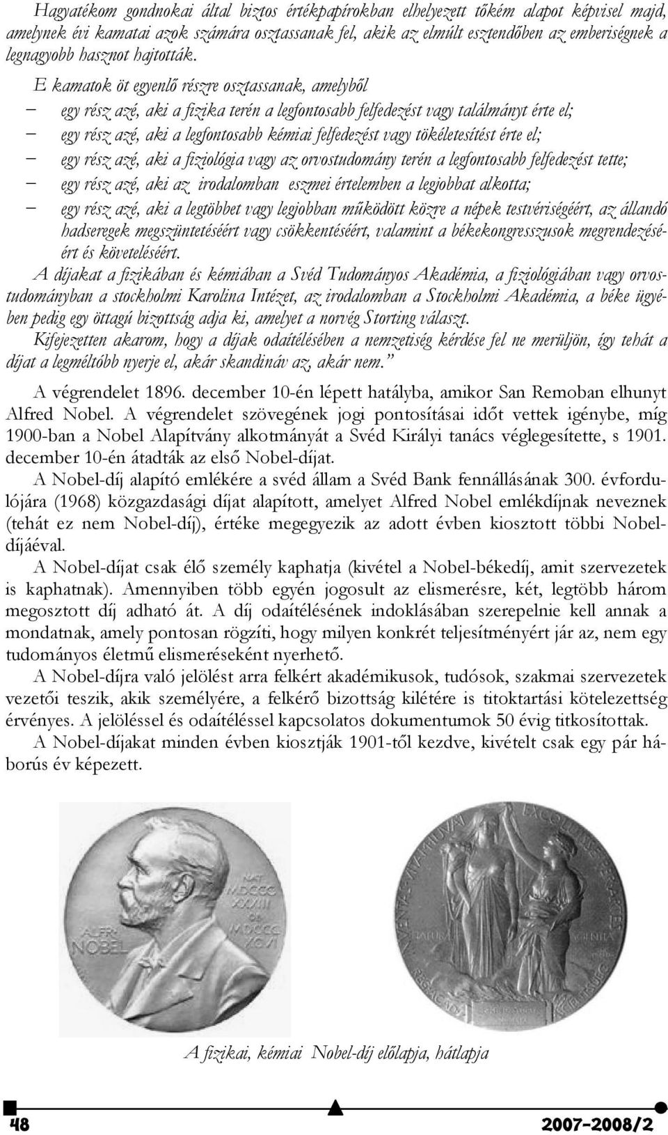 E kamatok öt egyenlő részre osztassanak, amelyből egy rész azé, aki a fizika terén a legfontosabb felfedezést vagy találmányt érte el; egy rész azé, aki a legfontosabb kémiai felfedezést vagy