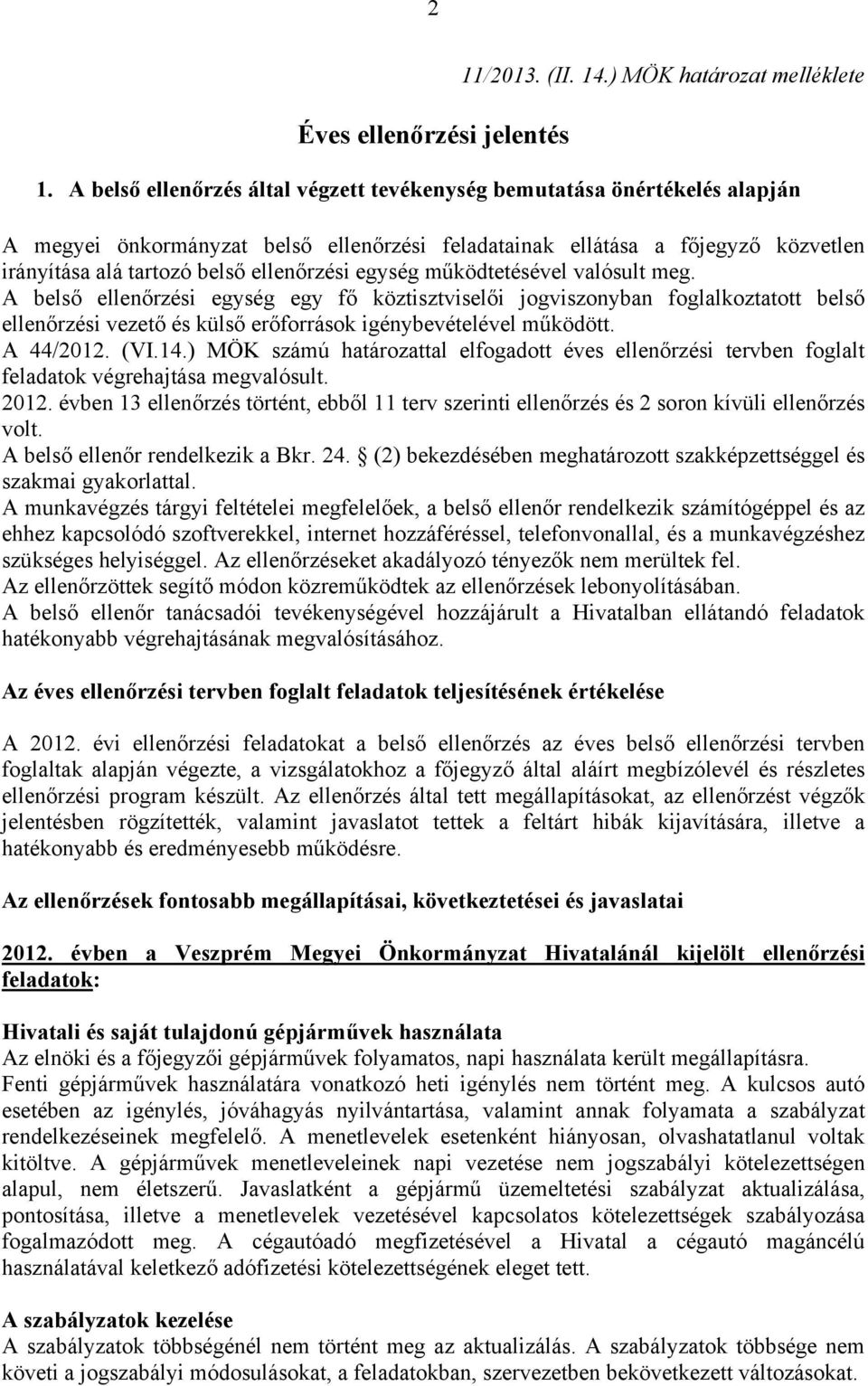 egység működtetésével valósult meg. A belső ellenőrzési egység egy fő köztisztviselői jogviszonyban foglalkoztatott belső ellenőrzési vezető és külső erőforrások igénybevételével működött. A 44/2012.