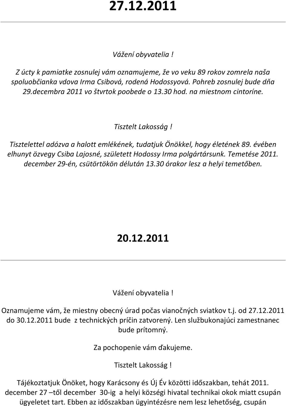 évében elhunyt özvegy Csiba Lajosné, született Hodossy Irma polgártársunk. Temetése 2011. december 29-én, csütörtökön délután 13.30 órakor lesz a helyi temetőben. 20.12.2011 Vážení obyvatelia!