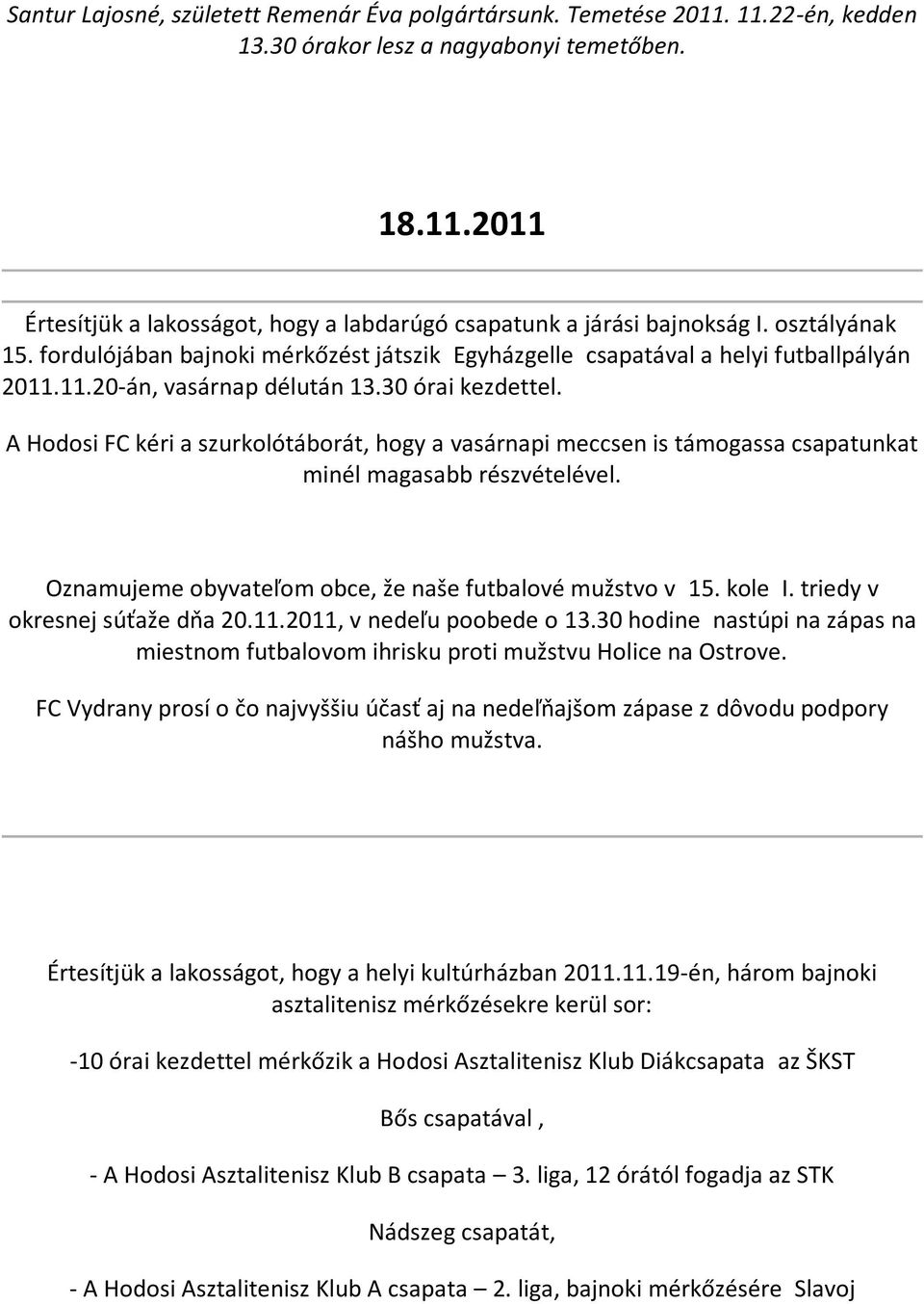 A Hodosi FC kéri a szurkolótáborát, hogy a vasárnapi meccsen is támogassa csapatunkat minél magasabb részvételével. Oznamujeme obyvateľom obce, že naše futbalové mužstvo v 15. kole I.