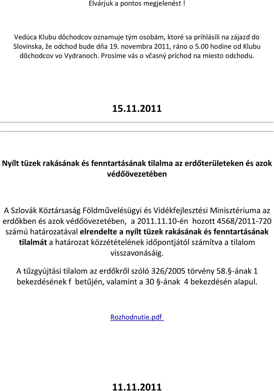 2011 Nyílt tüzek rakásának és fenntartásának tilalma az erdőterületeken és azok védőövezetében A Szlovák Köztársaság Földművelésügyi és Vidékfejlesztési Minisztériuma az erdőkben és azok