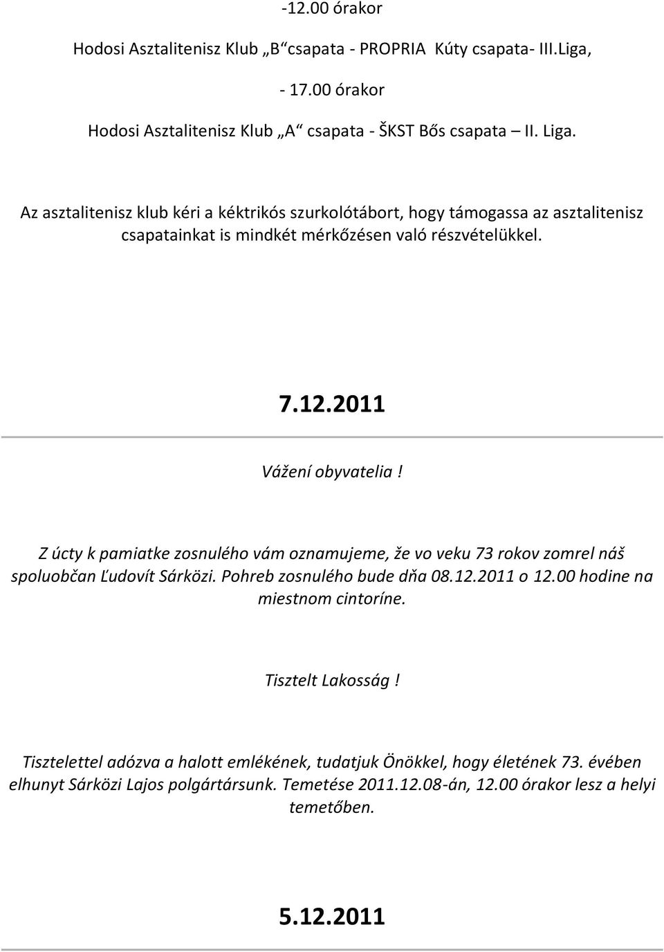 Z úcty k pamiatke zosnulého vám oznamujeme, že vo veku 73 rokov zomrel náš spoluobčan Ľudovít Sárközi. Pohreb zosnulého bude dňa 08.12.2011 o 12.00 hodine na miestnom cintoríne.