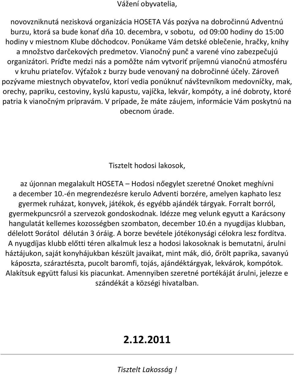 Vianočný punč a varené víno zabezpečujú organizátori. Príďte medzi nás a pomôžte nám vytvoriť príjemnú vianočnú atmosféru v kruhu priateľov. Výťažok z burzy bude venovaný na dobročinné účely.